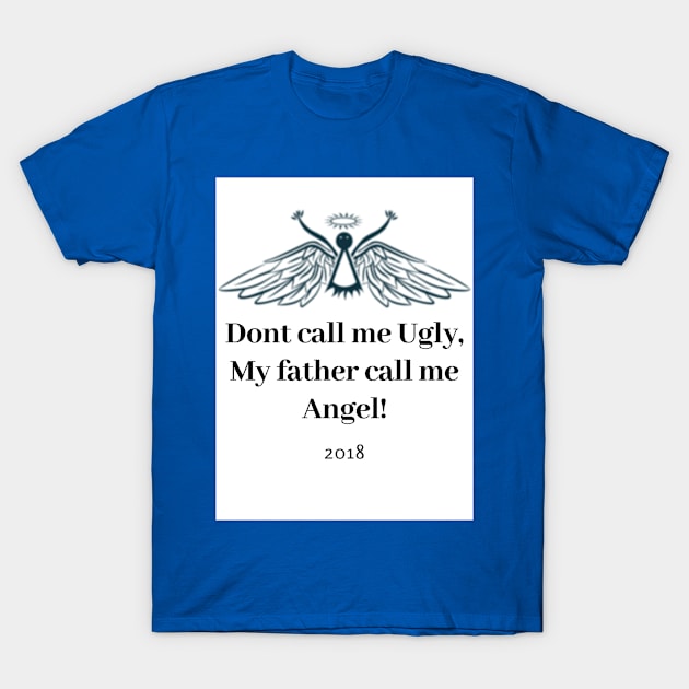 Dont call me Ugly, My father call me Angel T-Shirt by bosirlogodesigner